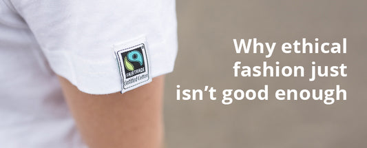 Why ethical fashion just isn’t good enough